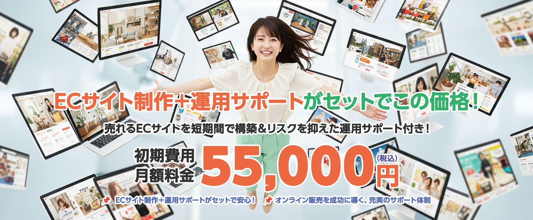 ECサイト制作＋運用サポートがセットでこの価格！売れるECサイトを短期間で構築＆リスクを抑えた運用サポート付き！初期費用/月額料金 55,000円（税込）📌  ECサイト制作＋運用サポートがセットで安心！　📌 オンライン販売を成功に導く、充実のサポート体制